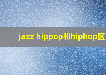 jazz hippop和hiphop区别